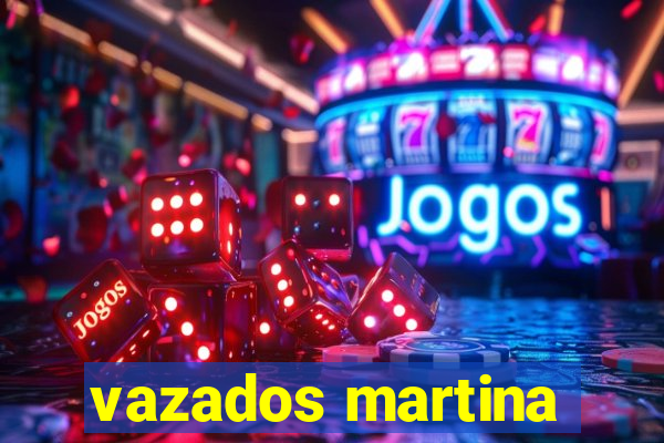 vazados martina